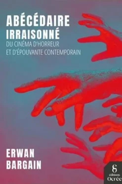 Abécédaire irraisonné du cinéma d'horreur et d'épouvante contemporain, Erwan Bargain