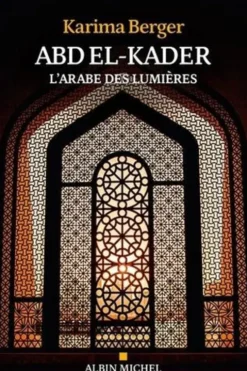 Abd el-Kader, l'Arabe des Lumières, Karima Berger