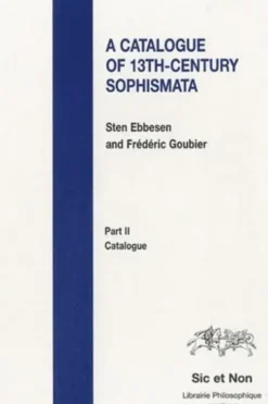 A Catalogue of 13th-Century Sophismata. Part 2, Catalogue, Sten Ebbesen