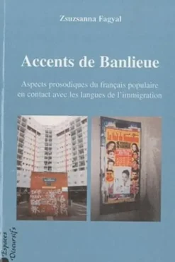 Accents de banlieue. Aspects prosodiques du français populaire en contact avec les langues de l'immigration, Zsuzsanna Fagyal