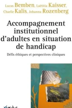 Accompagnement institutionnel d'adultes en situation de handicap. Défis éthiques et perspectives cliniques, Lucas Bemben