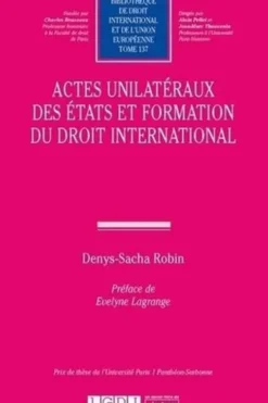 Actes unilatéraux des Etats et formation du droit international. 1e édition, Denys-Sacha Robin