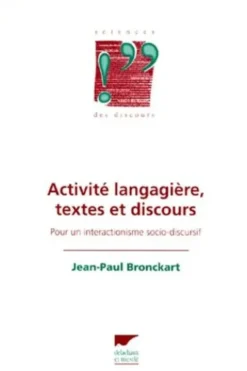 Activite langagière, textes et discours.Pour un interactionisme socio-discursif, Jean-Paul Bronckart