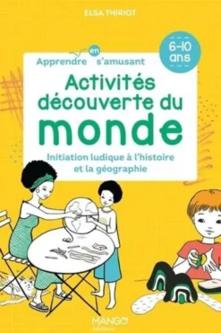 Activités découverte du monde. Iniatiation ludique à l'histoire et la géographie, Elsa Thiriot