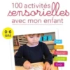 100 activités sensorielles avec mon enfant. 0-6 ans, Sylvie d' Esclaibes