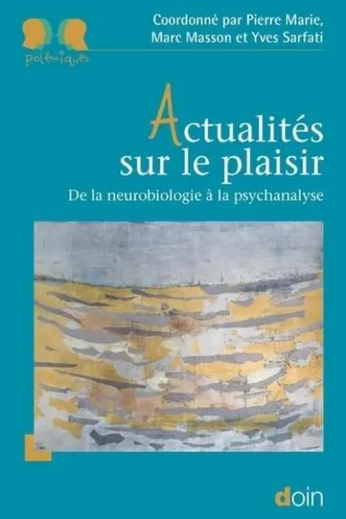 Actualités sur le plaisir. De la neurobiologie à la psychanalyse, Pierre Marie