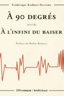 A 90 degrés suivi de A l'infini du baiser, Frédérique Keddari-Devisme