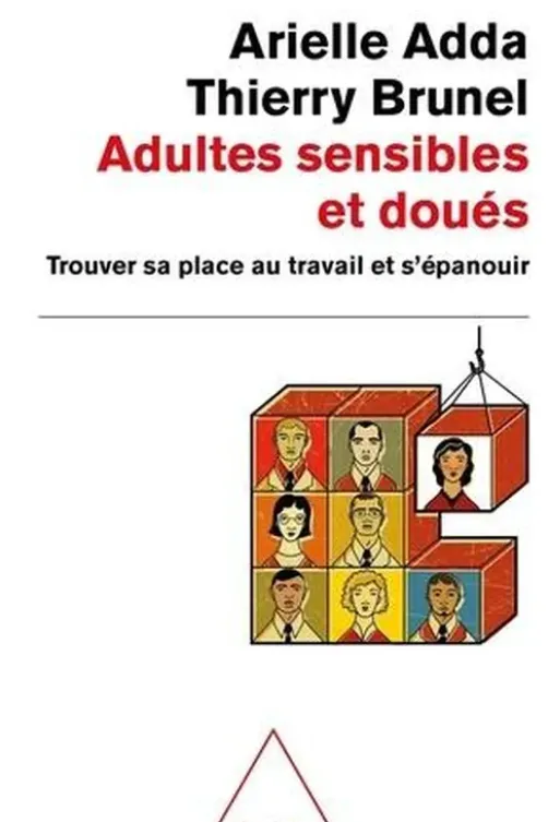 Adultes sensibles et doués. Trouver sa place au travail et s'épanouir, Arielle Adda