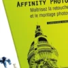 Affinity Photo. Maîtrisez la retouche et le montage photos, Christophe Aubry
