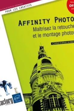 Affinity Photo. Maîtrisez la retouche et le montage photos, Christophe Aubry