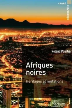 Afriques noires. Héritages et mutations, 3e édition revue et augmentée, Roland Pourtier