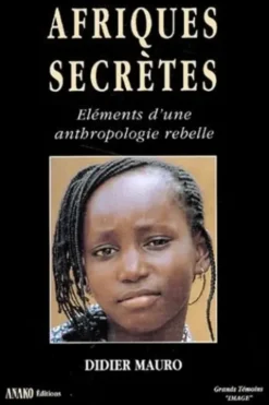 Afriques secrètes. Eléments d'une anthropologie rebelle, Didier Mauro