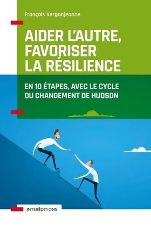 Aider l'autre, favoriser la résilience. En 10 étapes avec le cycle du changement d'Hudson, François Vergonjeanne