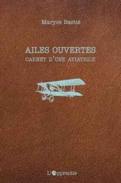 Ailes ouvertes. Carnet d'une aviatrice, Maryse Bastié