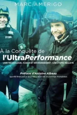 A la conquête de l'UltraPerformance. Unir technologie, humain et environnement : une utopie réaliste, Marc Amerigo