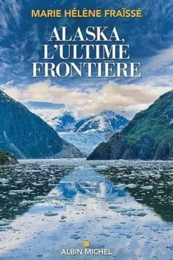 Alaska, l'ultime frontière. En terre amérindienne, de Vancouver à Anchorage, Marie-Hélène Fraïssé
