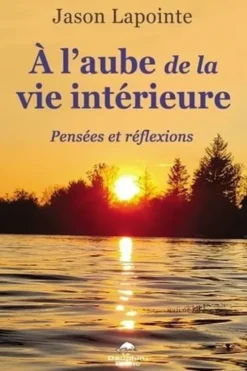 A l'aube de la vie intérieure. Pensées et réflexions, Jason Lapointe