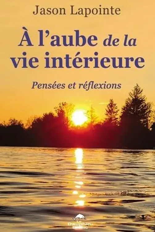 A l'aube de la vie intérieure. Pensées et réflexions, Jason Lapointe