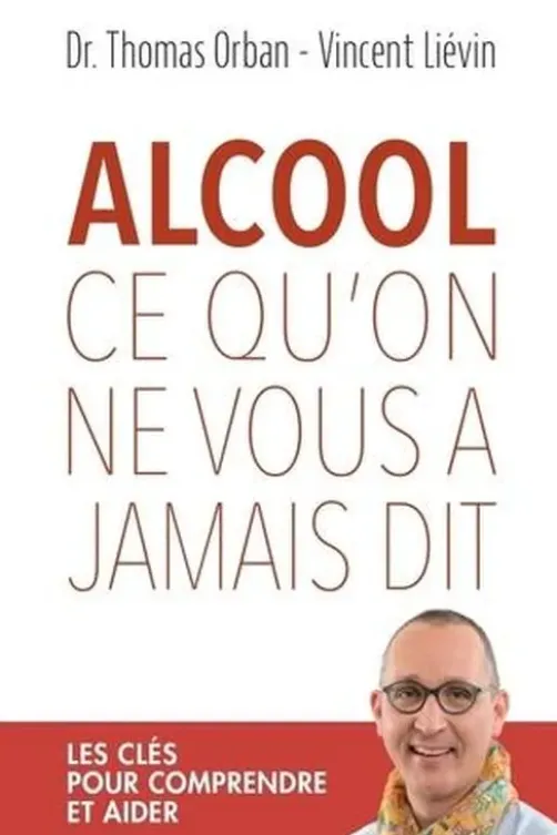 Alcool, ce qu'on ne vous a jamais dit. Les clés pour comprendre et aider, Thomas Orban