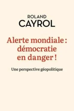 Alerte mondiale : démocratie en danger ! Une perspective géopolitique, Roland Cayrol