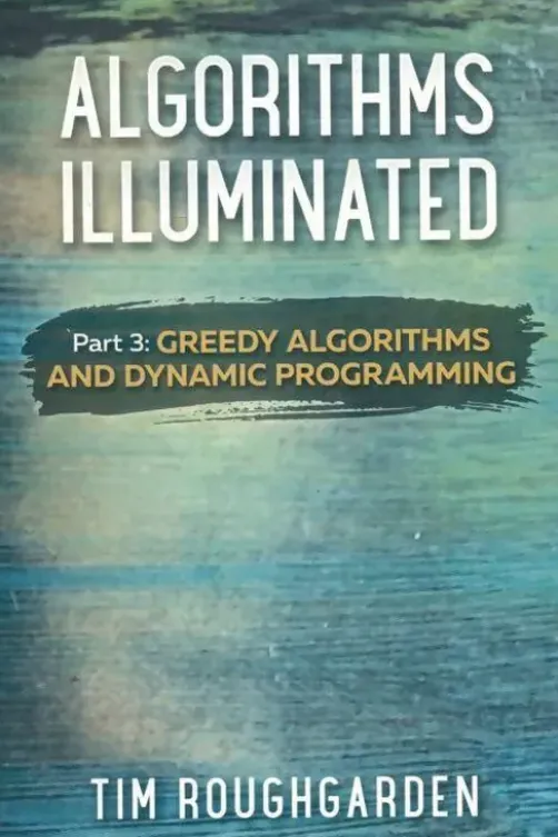 Algorithms illuminated part 3 : Greedy algorithms and dynamic programming, Tim Roughgarden