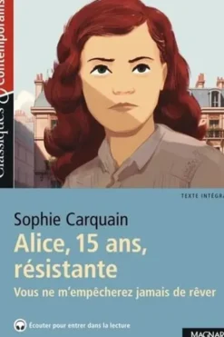 Alice, 15 ans, résistante. Vous ne m'empêcherez jamais de rêver, Sophie Carquain