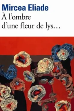 A l'ombre d'une fleur de lys..., Mircéa Eliade