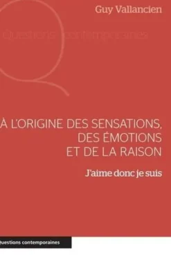 A l'origine des sensations, des émotions et de la raison. J'aime donc je suis, Guy Vallancien