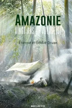 Amazonie. Vingt ans de voyage(s), Etienne Druon