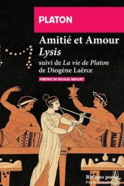 Amitié et Amour. Lysis suivi de Vie de Platon de Diogène Laërce