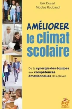 Améliorer le climat scolaire. De la synergie des équipes aux compétences émotionnelles des élèves, Erik Dusart