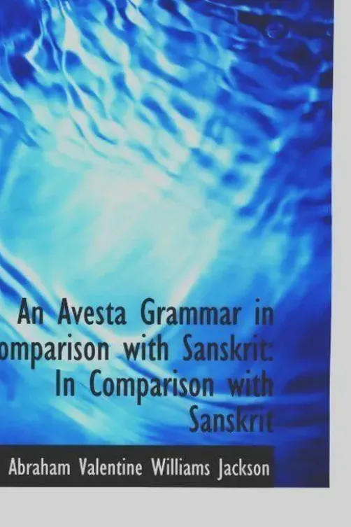 An avesta grammar in comparison with sanskrit. In comparison with sanskrit, Abraham Valentine Williams Jackson