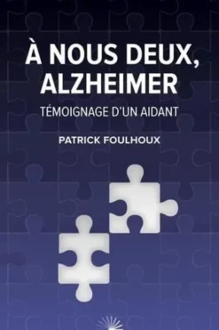A nous deux, Alzheimer. Témoignage d'un aidant, Patrick Foulhoux