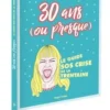 30 ans (ou presque). Le guide SOS crise de la trentaine, Claire Faurie