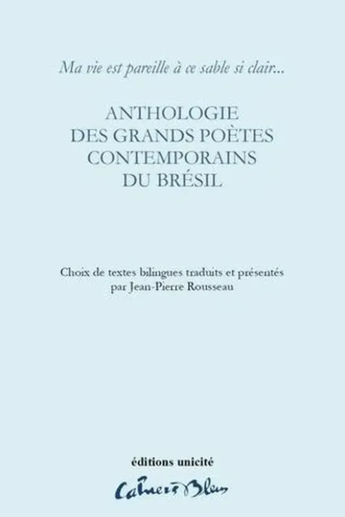 Anthologie des grands poètes contemporains du brésil. Ma vie est pareille à ce sable si clair..., Jean-Pierre Rousseau
