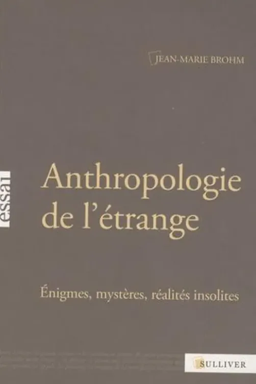 Anthropologie de l'étrange. Enigmes, mystères, réalités insolites, Jean-Marie Brohm