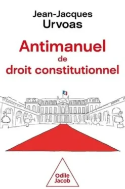 Antimanuel de droit constitutionnel. Institutions, mode d'emploi, Jean-Jacques Urvoas