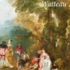 Antoine Watteau. Un prince des peintres de cour, 1e édition, Walter Pater