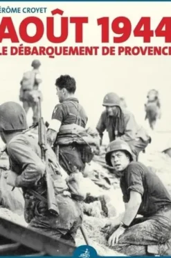 Août 1944. Le débarquement de Provence raconté par ceux qui l'ont vécu, Jérôme Croyet