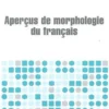 Aperçus de morphologie du français, Bernard Fradin