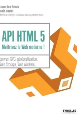 API HTML 5. Maitrisez le web moderne !, Hassen Ben Rebah