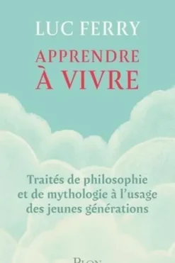 Apprendre à vivre. Traités de philosophie et de mythologie à l'usage des jeunes générations, Luc Ferry