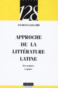 Approche de la littérature latine. Des origines à Apulée, Jacques Gaillard