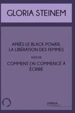 Après le Black Power, la libération des femmes et Comment j'ai commencé à écrire, Gloria Steinem