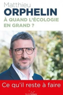 A quand l'écologie en grand ? Ce qu'il reste à faire, Matthieu Orphelin