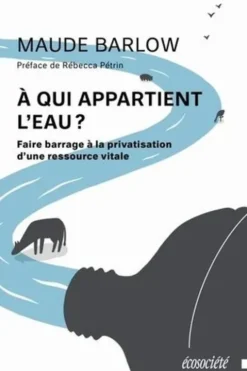 A qui appartient l'eau ? Faire barrage à la privatisation d'une ressource vitale, Maude Barlow