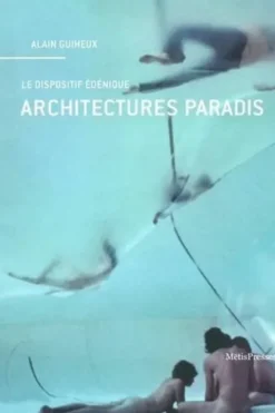 Architectures paradis. Le dispositif édénique, Alain Guiheux
