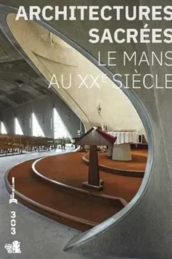 Architectures sacrées. Le Mans au XXe siècle, Marie Ferey