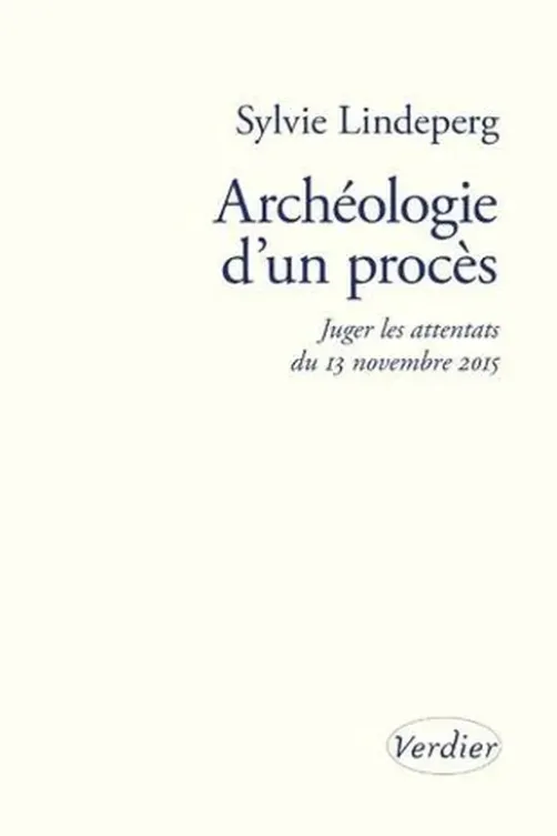 Archéologie d’un procès. Juger les attentats du 13 novembre 2015, Sylvie Lindeperg