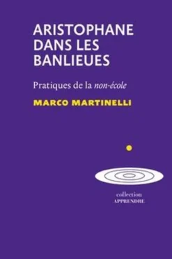Aristophane dans les banlieues. Pratiques de la non-école, Marco Martinelli